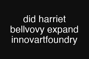 did harriet bellvovy expand innovartfoundry
