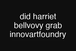 did harriet bellvovy grab innovartfoundry
