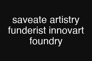 saveate artistry funderist innovart foundry
