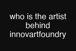 who is the artist behind innovartfoundry