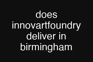 does innovartfoundry deliver in birmingham